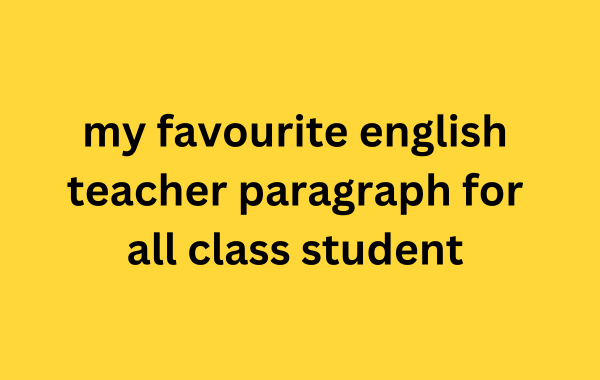 my favourite english teacher paragraph for all class student